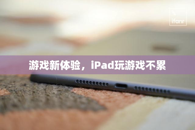 iPad游戲新體驗(yàn)，輕松暢玩不疲勞