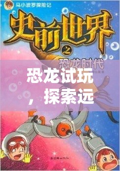 恐龍?jiān)囃?，探索遠(yuǎn)古世界的冒險(xiǎn)之旅  第3張