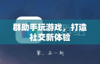 群助手助力打造全新社交游戲體驗  第3張