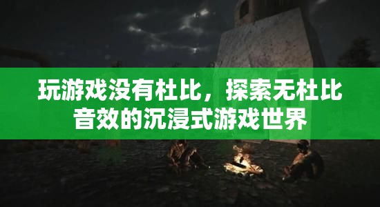 無杜比音效的沉浸式游戲世界探索  第1張