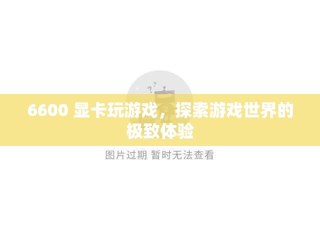 6600顯卡，探索游戲世界的極致體驗(yàn)