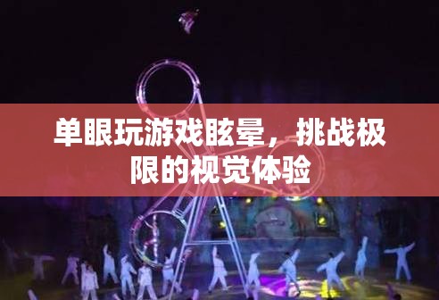 單眼玩游戲眩暈，挑戰(zhàn)極限的視覺體驗