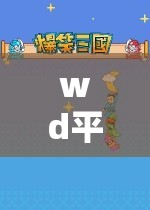 探索WD平臺(tái)，開啟無(wú)限游戲樂(lè)趣的奇妙之旅  第2張