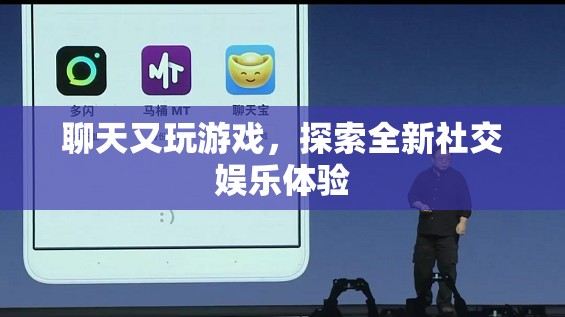 探索全新社交娛樂體驗(yàn)，聊天又玩游戲
