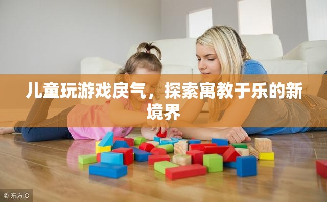 探索兒童游戲新境界，寓教于樂(lè)，減少戾氣