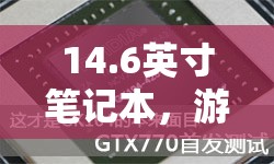 14.6英寸筆記本，游戲新體驗，發(fā)熱挑戰(zhàn)與解決方案  第1張