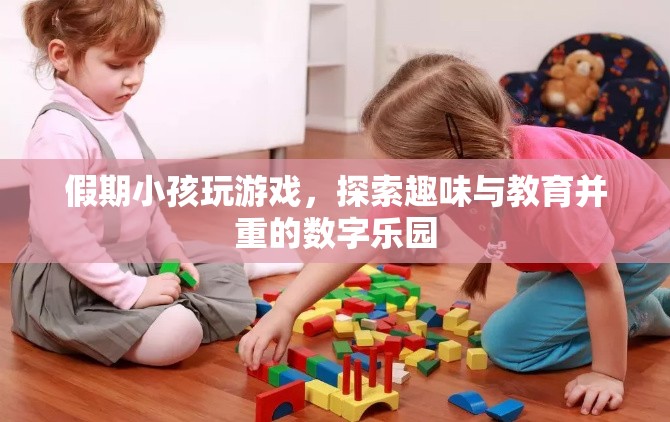 假期探索，趣味與教育并重的數(shù)字樂園