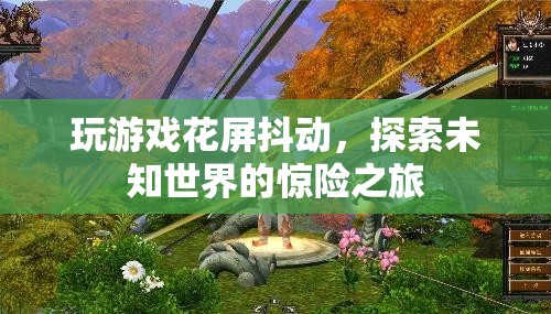 探索未知世界的驚險之旅，游戲花屏抖動挑戰(zhàn)玩家極限  第1張