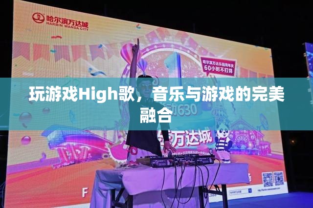 音樂與游戲的完美融合，High歌帶你暢游游戲世界