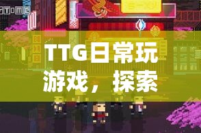 TTG探索休閑時光，日常游戲，無限可能  第1張