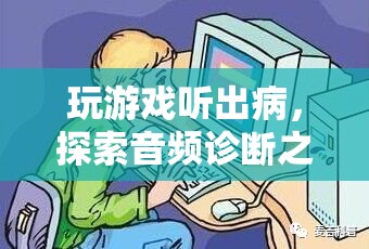 玩游戲聽(tīng)出病，探索音頻診斷的奧秘