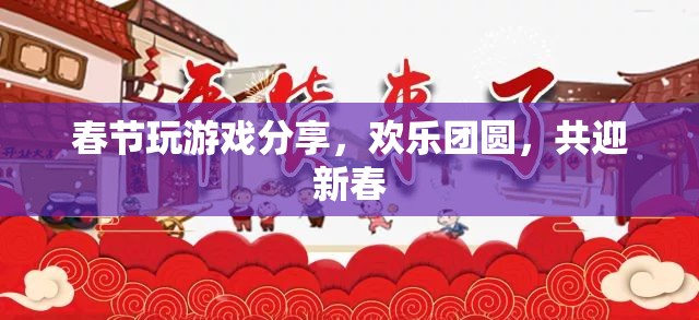 春節(jié)游戲分享，歡樂團(tuán)圓，共迎新春