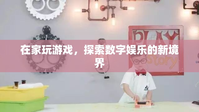 在家探索數(shù)字娛樂新境界，游戲引領(lǐng)潮流