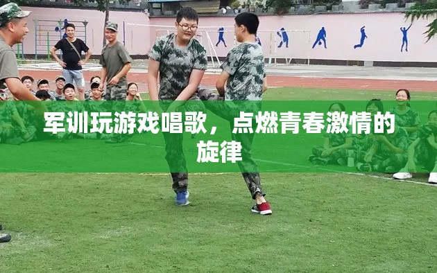 軍訓(xùn)游戲與歌聲，點燃青春激情的旋律