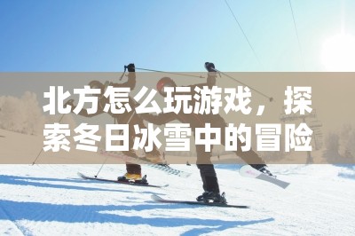 冬日冰雪冒險，北方游戲探索之旅  第1張