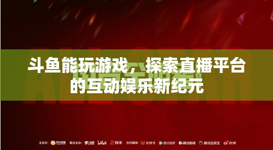 斗魚引領互動娛樂新紀元，游戲直播的無限可能  第1張