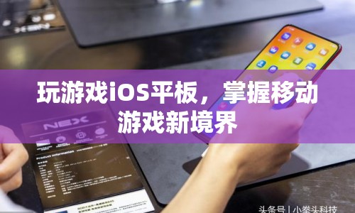 掌握移動(dòng)游戲新境界，iOS平板助你暢玩