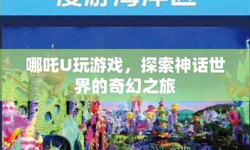 哪吒U，探索神話世界的奇幻之旅