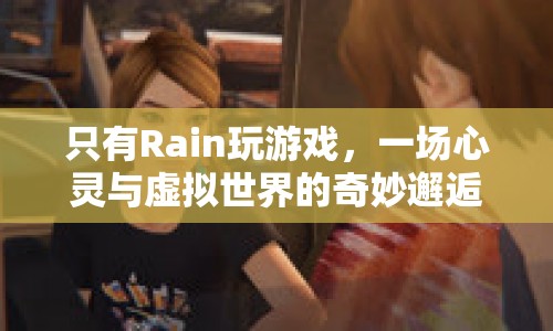 Rain的虛擬世界之旅，心靈與游戲的奇妙碰撞