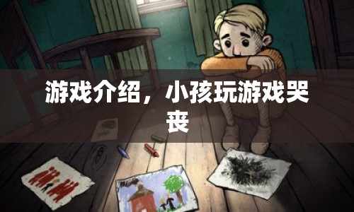 小孩玩游戲哭喪，游戲介紹揭秘背后原因