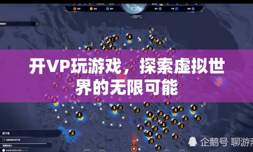 探索虛擬世界的無(wú)限可能，VP開啟游戲新篇章