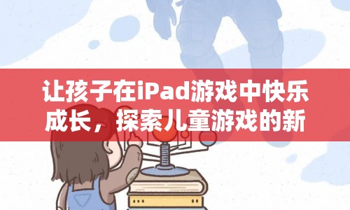 iPad兒童游戲，讓孩子在玩樂中快樂成長  第1張