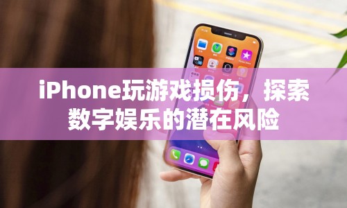 iPhone玩游戲損傷，數(shù)字娛樂的潛在風(fēng)險  第1張