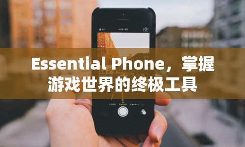 Essential Phone，掌握游戲世界的終極工具  第1張