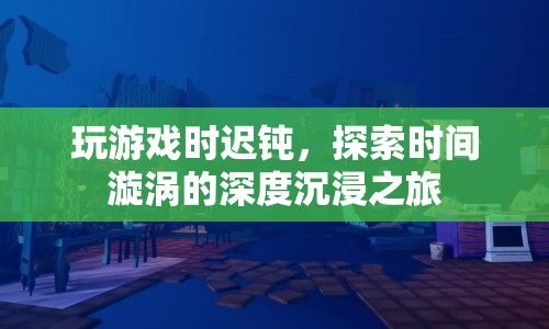 時(shí)間漩渦中的深度沉浸，探索游戲遲鈍的奧秘  第1張