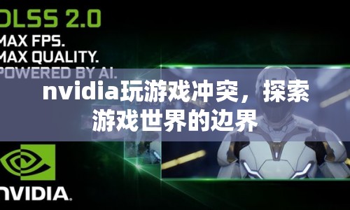 NVIDIA游戲沖突，探索游戲世界的邊界  第1張