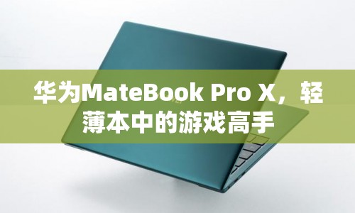 華為MateBook Pro X，輕薄本也能成為游戲高手