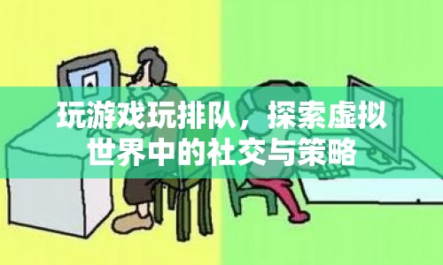 探索虛擬世界中的社交與策略，玩游戲玩排隊(duì)