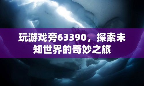 探索未知世界的奇妙之旅，63390游戲之旅