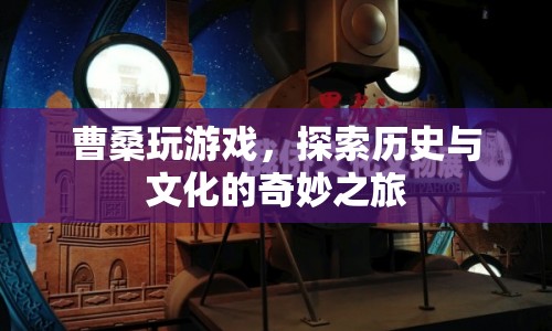 曹桑游戲探索，歷史與文化的奇妙之旅  第1張