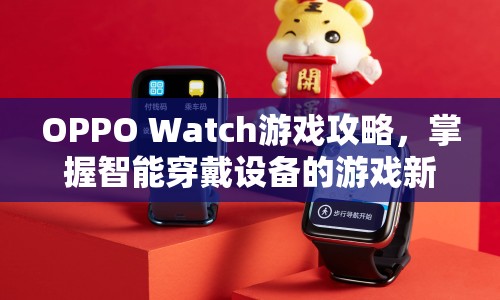 OPPO Watch游戲攻略，解鎖智能穿戴設(shè)備新體驗(yàn)