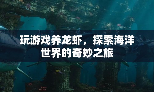 探索海洋奇妙之旅，養(yǎng)龍蝦與游戲之旅  第1張