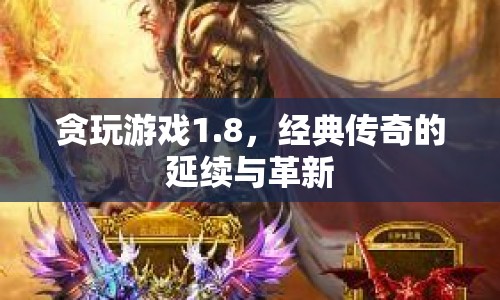 貪玩游戲1.8，經(jīng)典傳奇的延續(xù)與革新  第1張