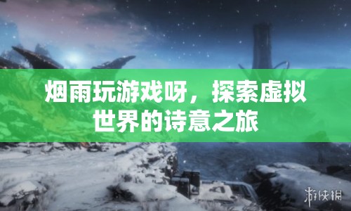 探索虛擬世界的詩(shī)意之旅，煙雨玩游戲