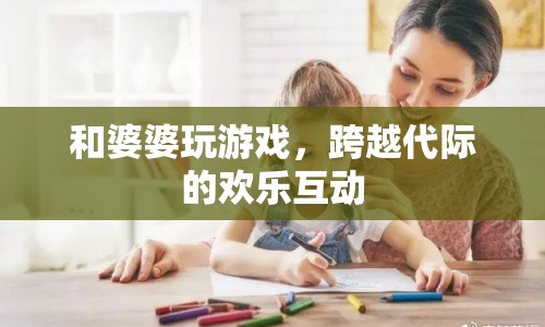 跨越代際的歡樂互動，與婆婆玩游戲的趣事