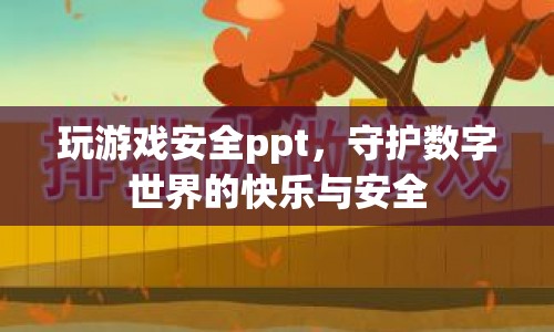 守護數(shù)字世界的快樂與安全，玩游戲安全ppt指南