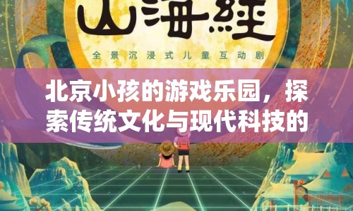 北京小孩的游戲樂園，傳統(tǒng)文化與現(xiàn)代科技的奇妙融合  第1張