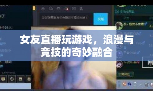 女友直播玩游戲，浪漫與競(jìng)技的奇妙融合