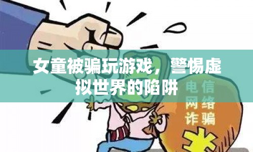 警惕！女童被騙玩游戲，虛擬世界暗藏陷阱