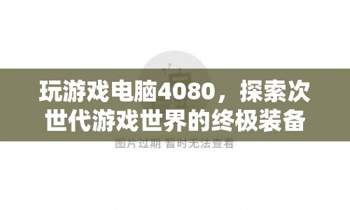 4080顯卡，探索次世代游戲世界的終極裝備