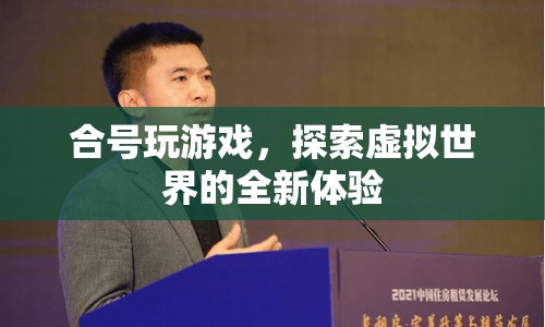 合號玩游戲，探索虛擬世界的全新體驗