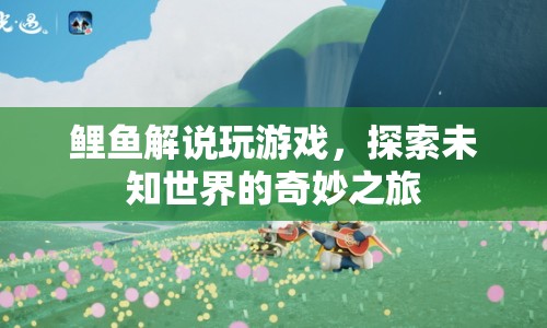 探索未知世界的奇妙之旅，鯉魚解說的游戲之旅  第1張