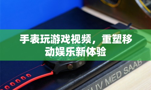 重塑移動娛樂新體驗(yàn)，手表玩游戲視頻來襲