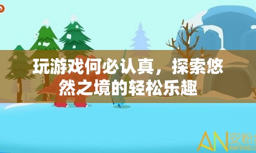 探索悠然之境的輕松樂趣，游戲不只是競技，更是享受