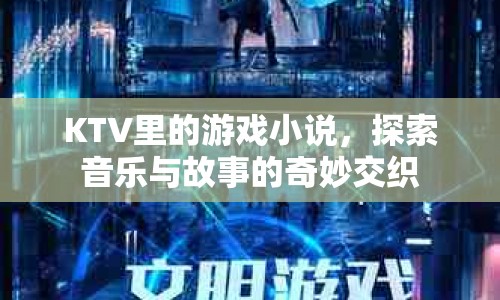 KTV里的游戲，音樂與故事的奇妙交織之旅