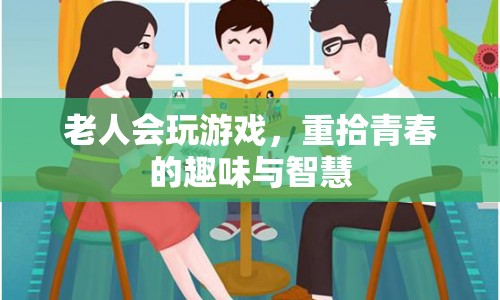 老人重拾游戲樂趣，煥發(fā)青春智慧